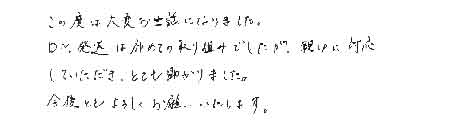 この度は大変お世話になりました。DM発送は初めての取り組みでしたが、親切に対応していただき、とても助かりました。今後ともよろしくお願いいたします。