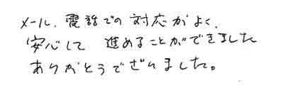 メール、電話での対応がよく安心して進めることができました。ありがとうございました。