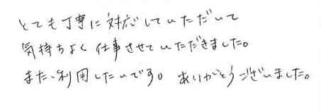 とても丁寧に対応していただいて気持ちよく仕事させていただきました。また利用したいです。ありがとうございました。