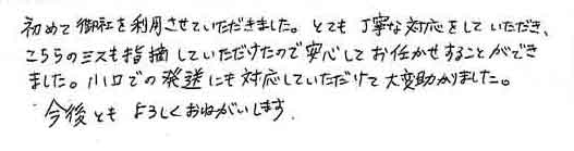 初めて御社を利用させていただきました。とても丁寧な対応をしていただき、こちらのミスも指摘していただけたので安心してお任せすることができました。小口での発送にも対応していただけて大変助かりました。今後ともよろしくおねがいします。