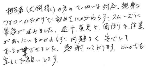 担当者（犬飼様）の方のていねいな対応、親身なフォローのおかげで、初めてにかかわらず、スムーズに業務が進みました。途中、変更や面倒な作業があったにもかかわらず、問題なく安心しておまかせできました。感謝しております。これからも宜しくお願いします。