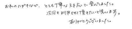 お礼のハガキなど、とても丁寧な対応で安心しました。次回も利用させて頂きたいと思います。ありがとうございました。