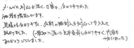 メールでの対応が早く、丁寧で、分かりやすかった価格も満足しています。見積りも分かりやすく、名刺の封入も対応してもらえて助かりました。（最初に頂いた見本資料も分かりやすく内容も十分にあった）ありがとうございました。