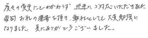 度々の変更にもかかわらず、迅速にご対応いただきました。毎回お礼の葉書を頂き、弊社としても大変勉強になりました。真にありがとうございました。