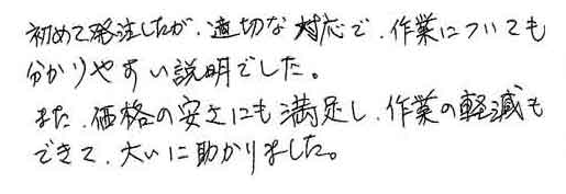 初めて発注したが、適切な対応で、作業についても分かりやすい説明でした。また、価格の安さにも満足し、作業の軽減もできて、大いに助かりました。