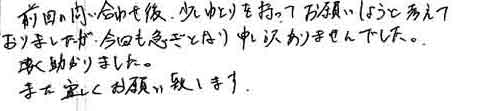 前回の問い合わせ後、少しゆとりを持ってお願いしようと考えておりましたが今回も急ぎとなり申し訳ありませんでした。凄く助かりました。また宜しくお願い致します。