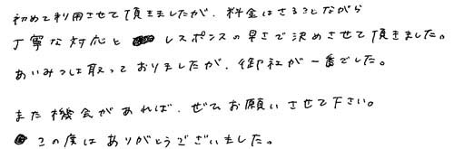 初めて利用させて頂きましたが、料金はさることながら丁寧な対応とレスポンスの早さで決めさせて頂きました。あいみつは取っておりましたが、御社が一番でした。また機会があれば、ぜひお願いさせて下さい。この度はありがとうございました。