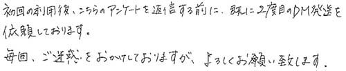 初回の利用後、こちらのアンケートを返信する前に、既に2度目の発送を依頼しております。毎回、ご迷惑をおかけしておりますが、よろしくお願い致します。