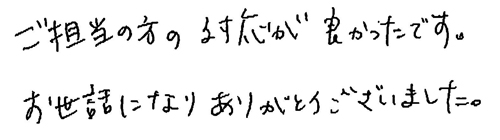 ご担当の方の対応が良かったです。お世話になりありがとうございました。