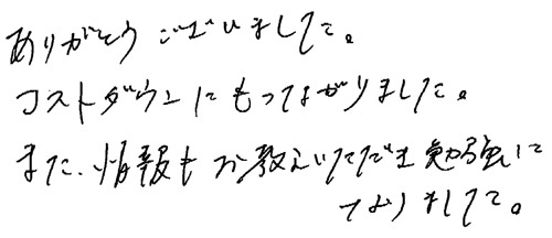 ありがとうございました。コストダウンにもつながりました。また、情報もお教えいただき勉強になりました。