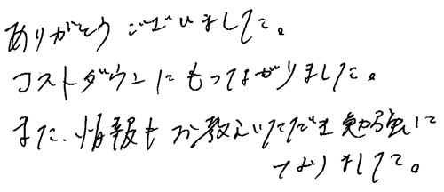 ありがとうございました。コストダウンにもつながりました。また、情報もお教えいただき勉強になりました。