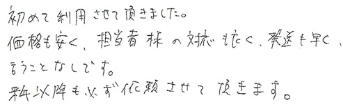 初めて利用させて頂きました。価格も安く、担当者様の対応も良く、発送も早く、言うことなしです。来年以降も必ず依頼させて頂きます。