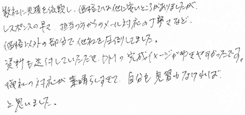 数社に見積を依頼し、価格では他に安いところがありましたが、レスポンスの早さ、担当の方からのメール対応の丁寧さなど、価格以外の部分で他社を圧倒してました。資料も送付していただき、DMの完成イメージがわきやすかったです。御社の対応が素晴らしすぎて、自分も見習わなければと思いました。