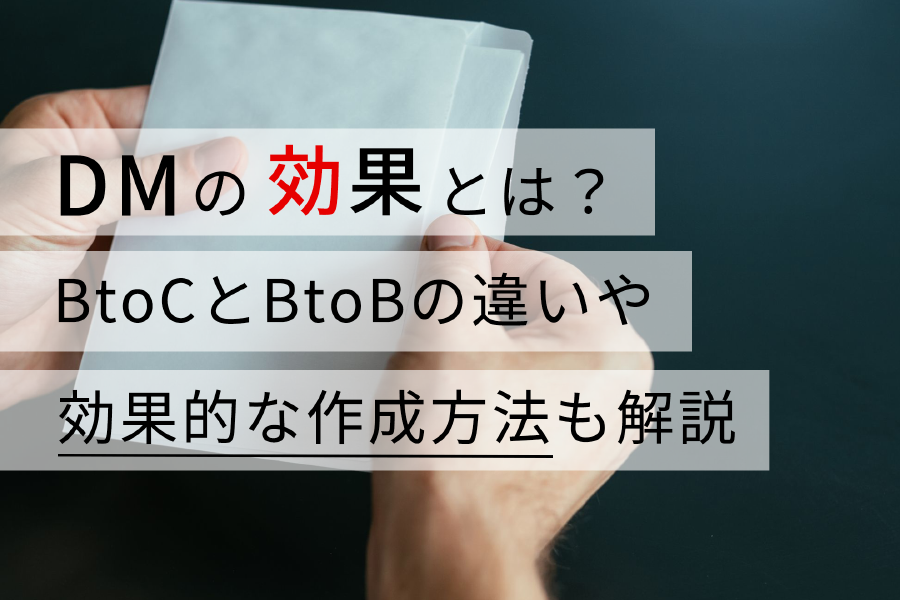 DMの効果とは？ BtoCとBtoBの違いや効果的な作成方法も解説