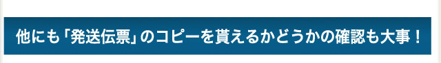 他にも「発送伝票」のコピーを貰えるかどうかの確認も大事！