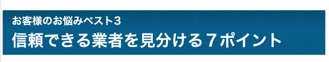 お悩みベスト3　信頼できる業者を見分ける７ポイント