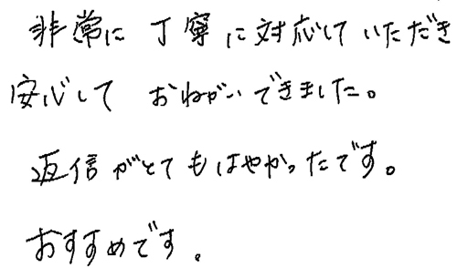 非常に丁寧に対応していただき安心してお願いできました。返信がとてもはやかったです。おすすめです。